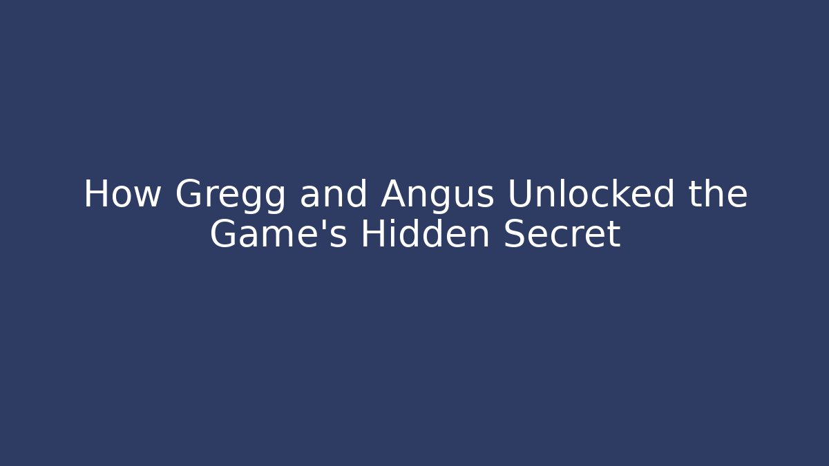 How Gregg and Angus Unlocked the Game's Hidden Secret