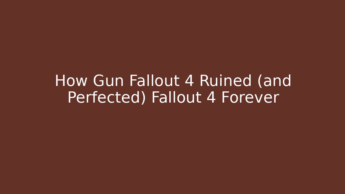 How Gun Fallout 4 Ruined (and Perfected) Fallout 4 Forever
