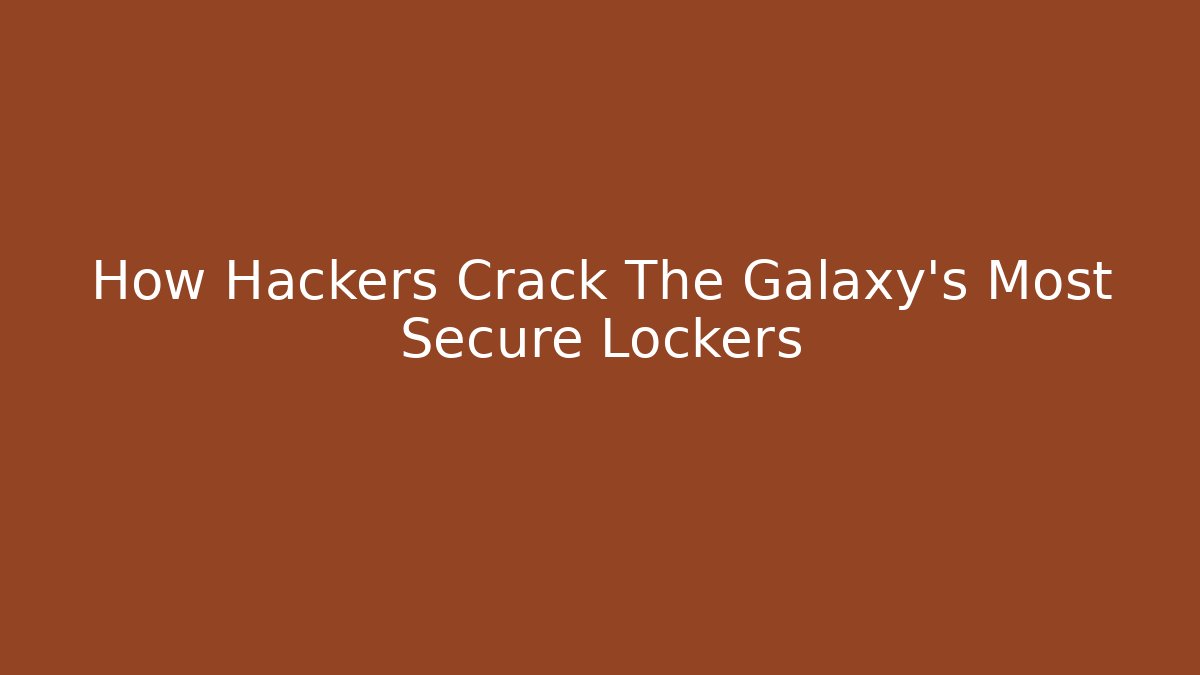 How Hackers Crack The Galaxy's Most Secure Lockers