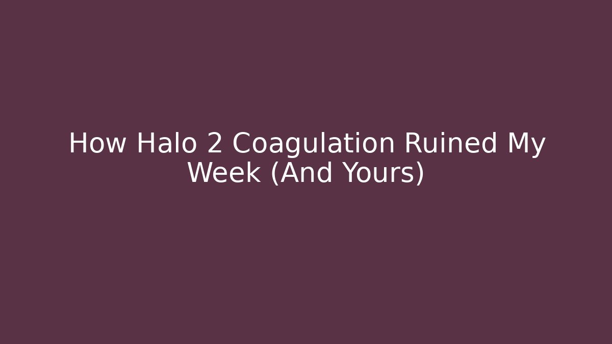 How Halo 2 Coagulation Ruined My Week (And Yours)