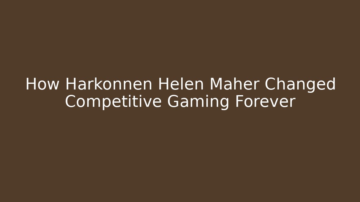 How Harkonnen Helen Maher Changed Competitive Gaming Forever