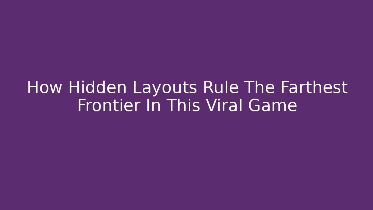 How Hidden Layouts Rule The Farthest Frontier In This Viral Game