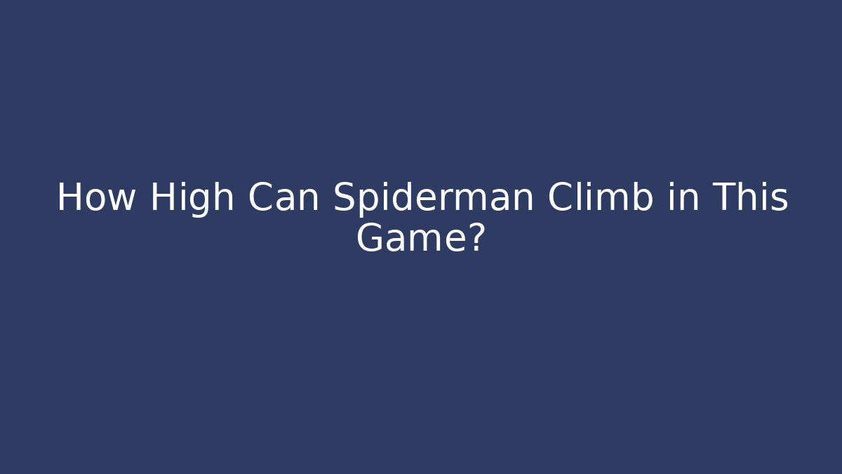 How High Can Spiderman Climb in This Game?
