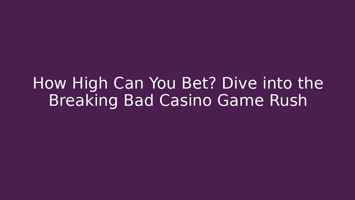 How High Can You Bet? Dive into the Breaking Bad Casino Game Rush - Método de Aprovação