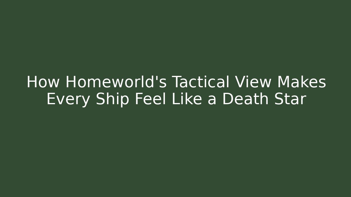 How Homeworld's Tactical View Makes Every Ship Feel Like a Death Star