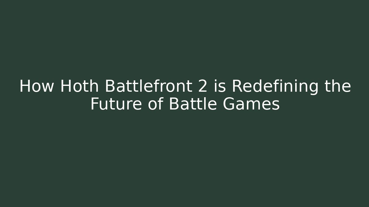 How Hoth Battlefront 2 is Redefining the Future of Battle Games