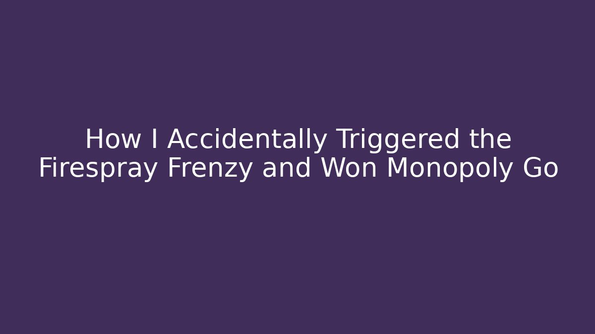How I Accidentally Triggered the Firespray Frenzy and Won Monopoly Go