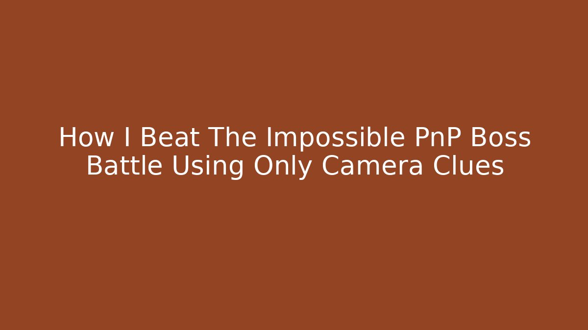 How I Beat The Impossible PnP Boss Battle Using Only Camera Clues