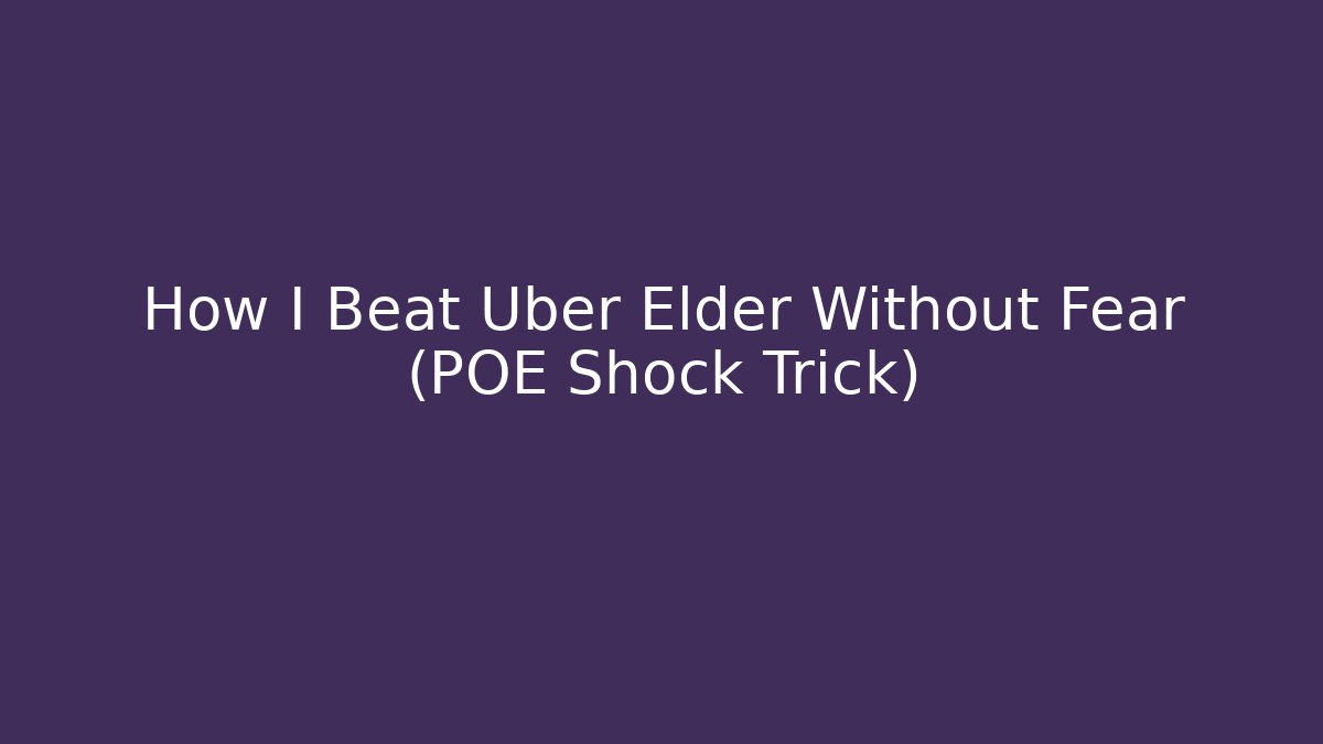 How I Beat Uber Elder Without Fear (POE Shock Trick)