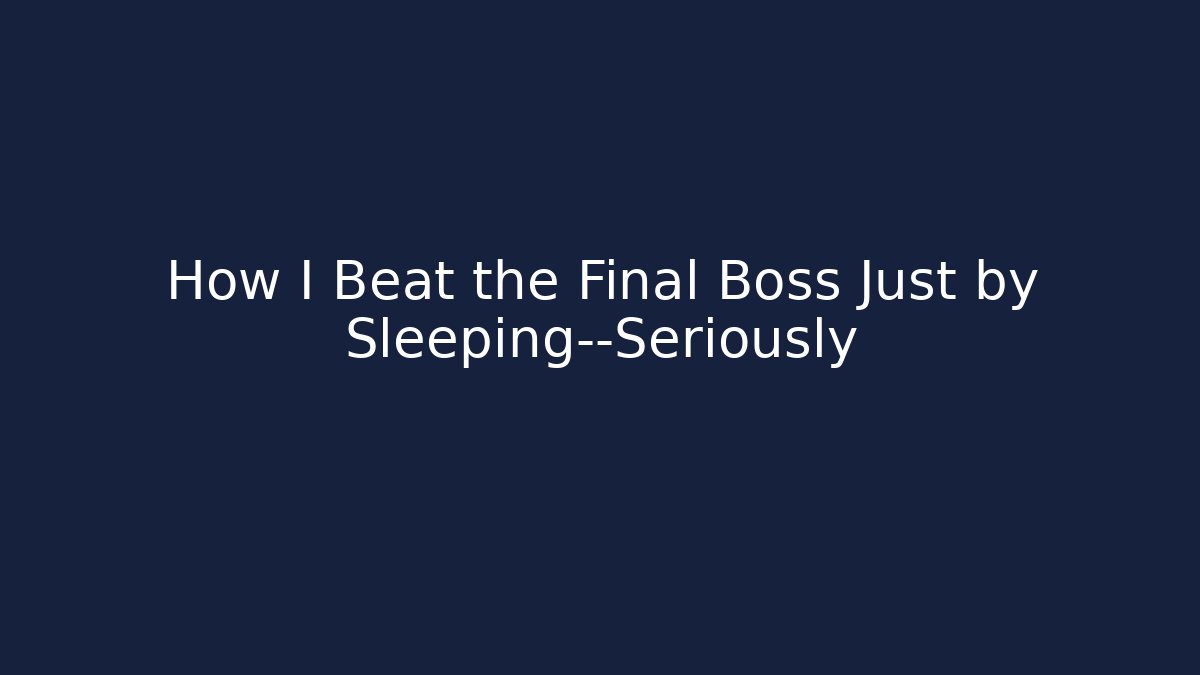 How I Beat the Final Boss Just by Sleeping—Seriously - Método de Aprovação