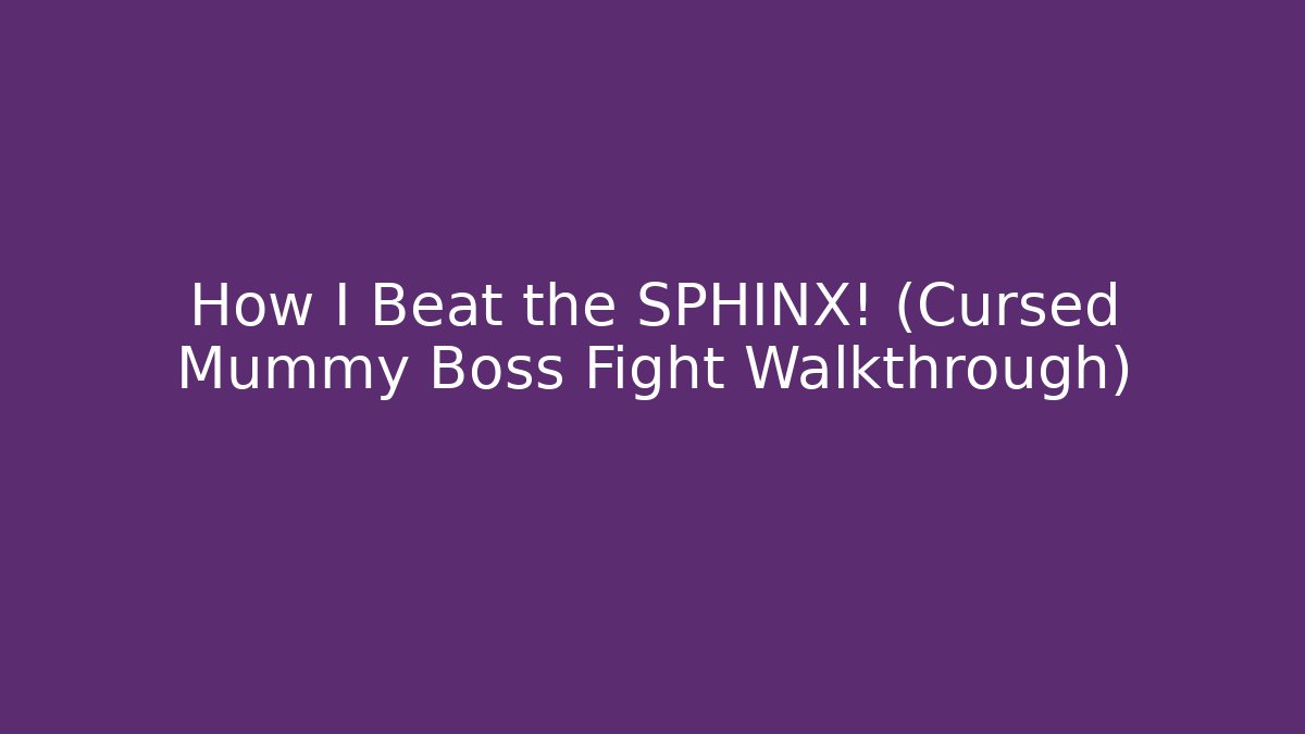 How I Beat the SPHINX! (Cursed Mummy Boss Fight Walkthrough)
