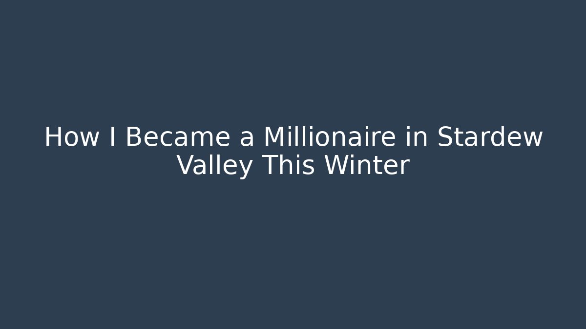 How I Became a Millionaire in Stardew Valley This Winter - Método de Aprovação