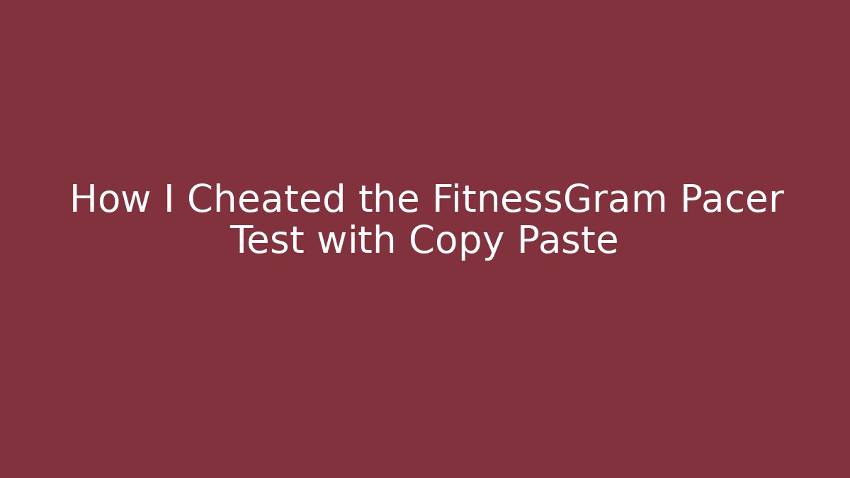 How I Cheated the FitnessGram Pacer Test with Copy Paste