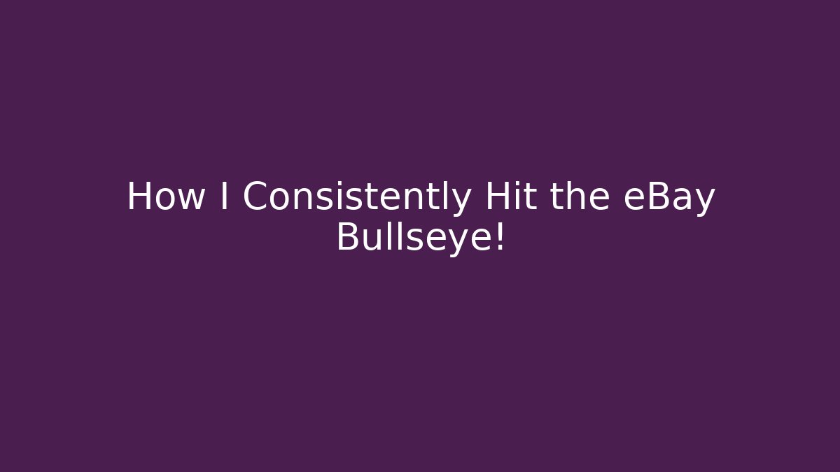 How I Consistently Hit the eBay Bullseye!