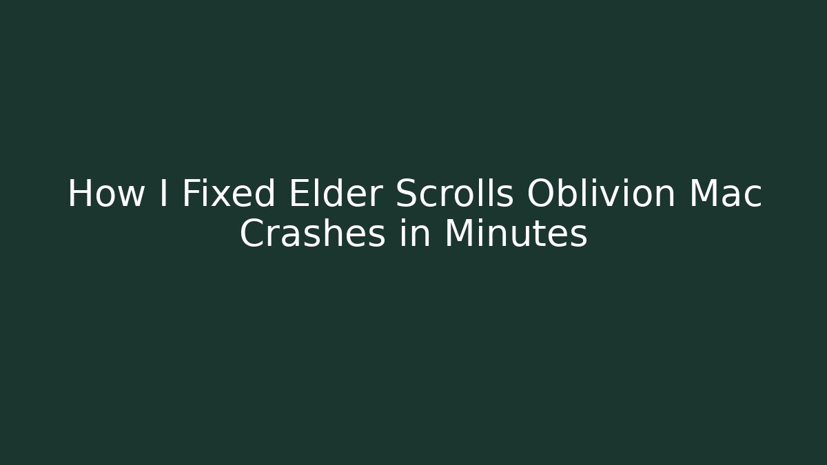 How I Fixed Elder Scrolls Oblivion Mac Crashes in Minutes