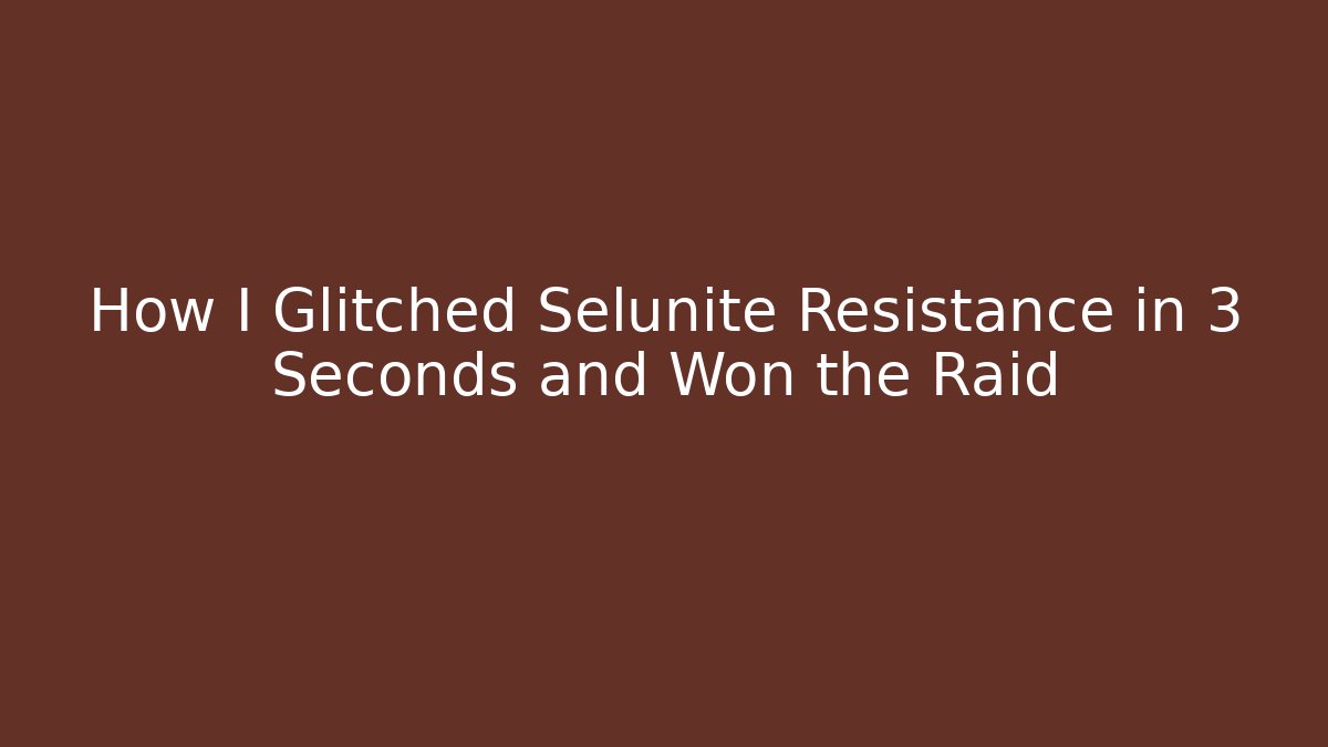 How I Glitched Selunite Resistance in 3 Seconds and Won the Raid