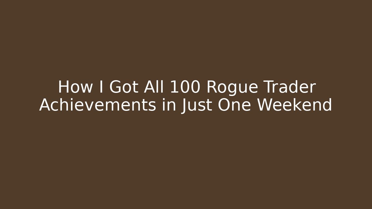 How I Got All 100+ Rogue Trader Achievements in Just One Weekend