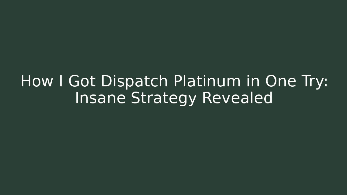 How I Got Dispatch Platinum in One Try: Insane Strategy Revealed
