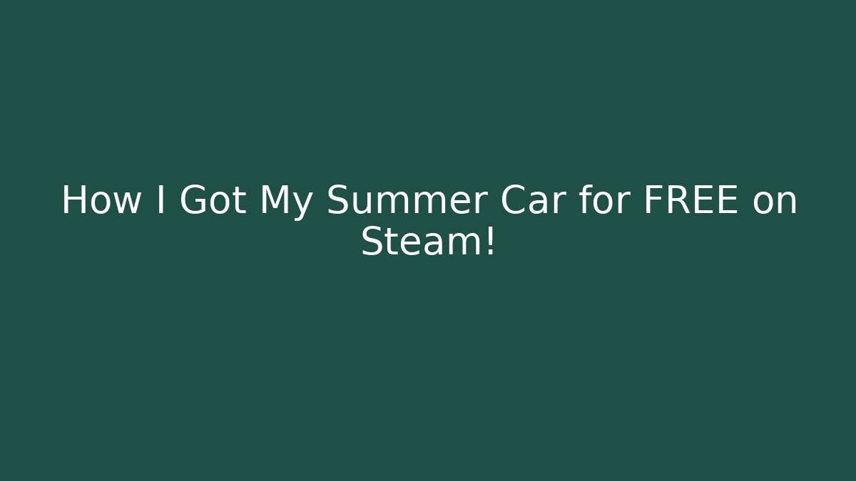 How I Got My Summer Car for FREE on Steam!