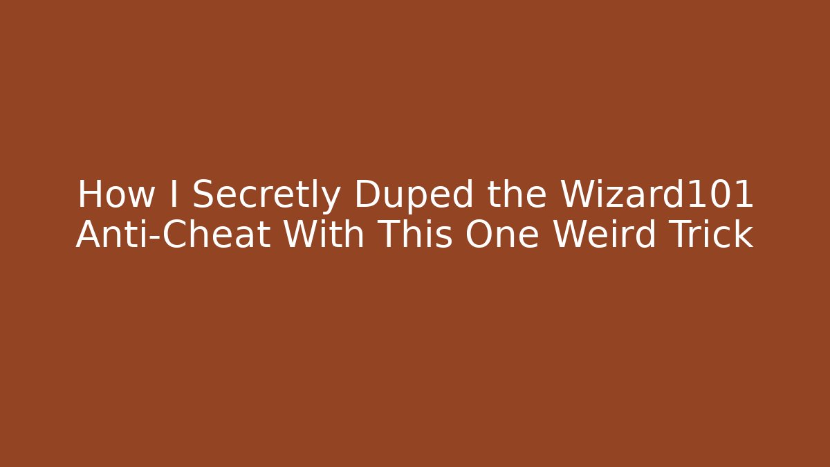How I Secretly Duped the Wizard101 Anti-Cheat With This One Weird Trick