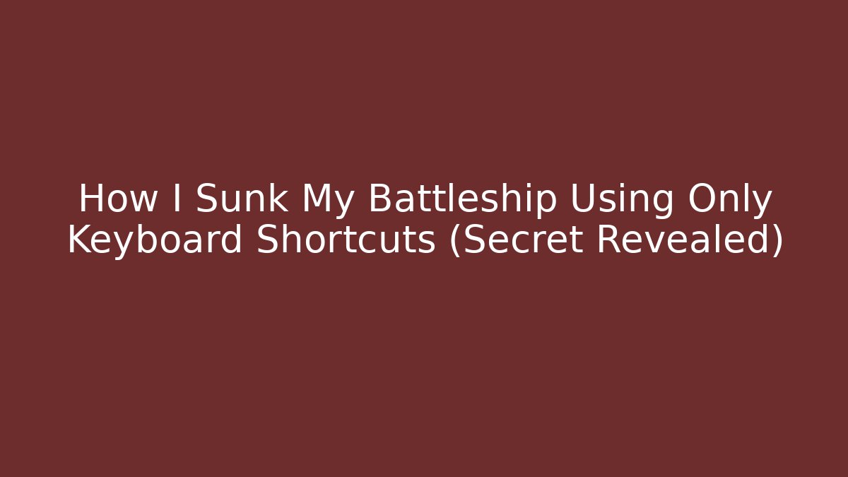 How I Sunk My Battleship Using Only Keyboard Shortcuts (Secret Revealed)