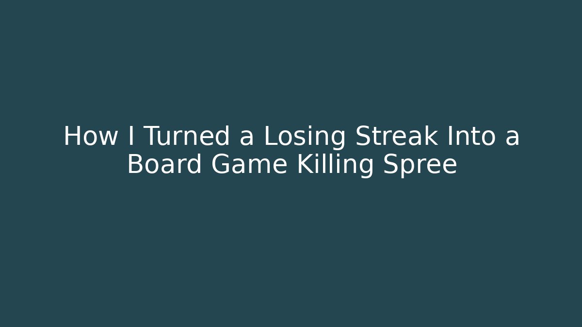 How I Turned a Losing Streak Into a Board Game Killing Spree