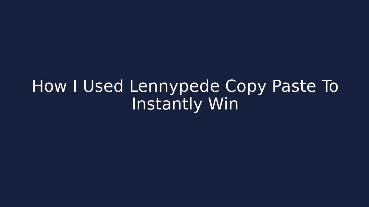 How I Used Lennypede Copy Paste To Instantly Win