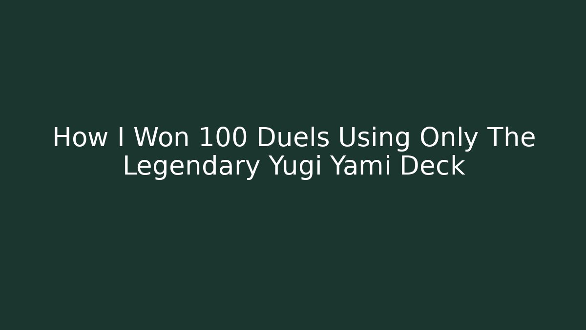 How I Won 100 Duels Using Only The Legendary Yugi Yami Deck