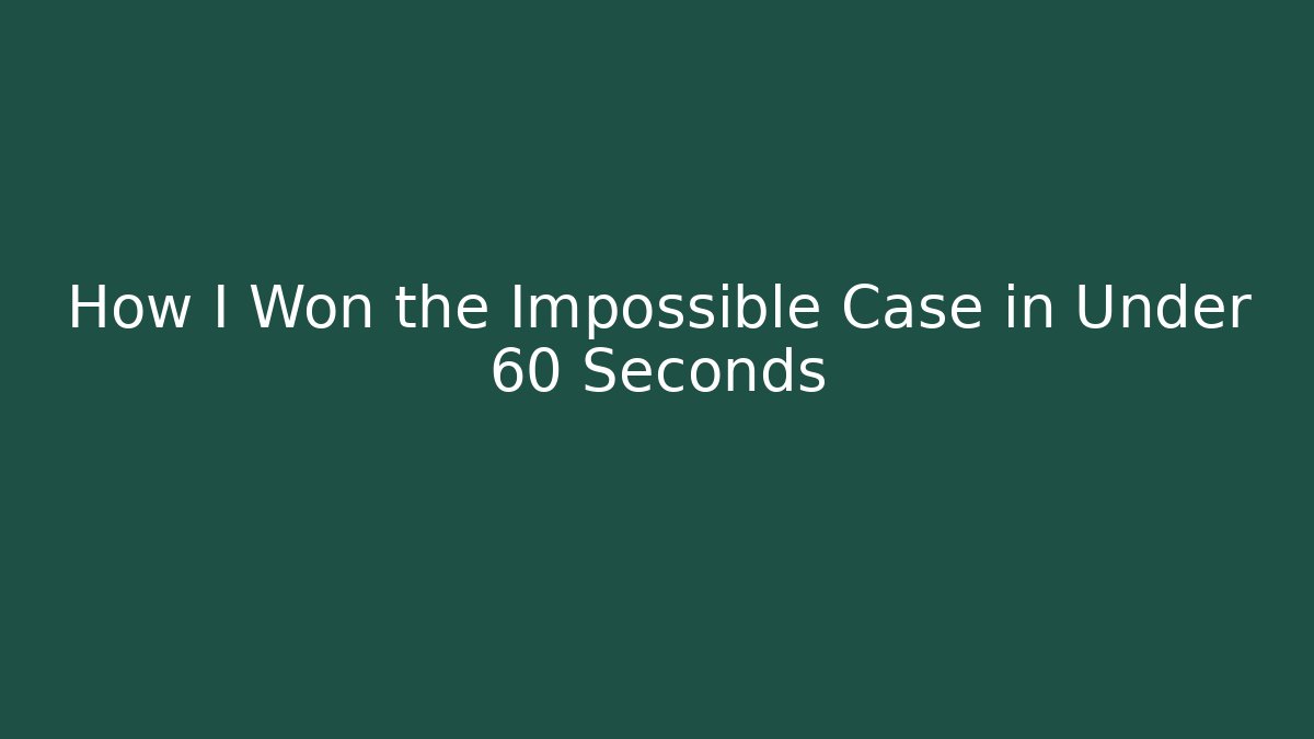 How I Won the Impossible Case in Under 60 Seconds - Método de Aprovação