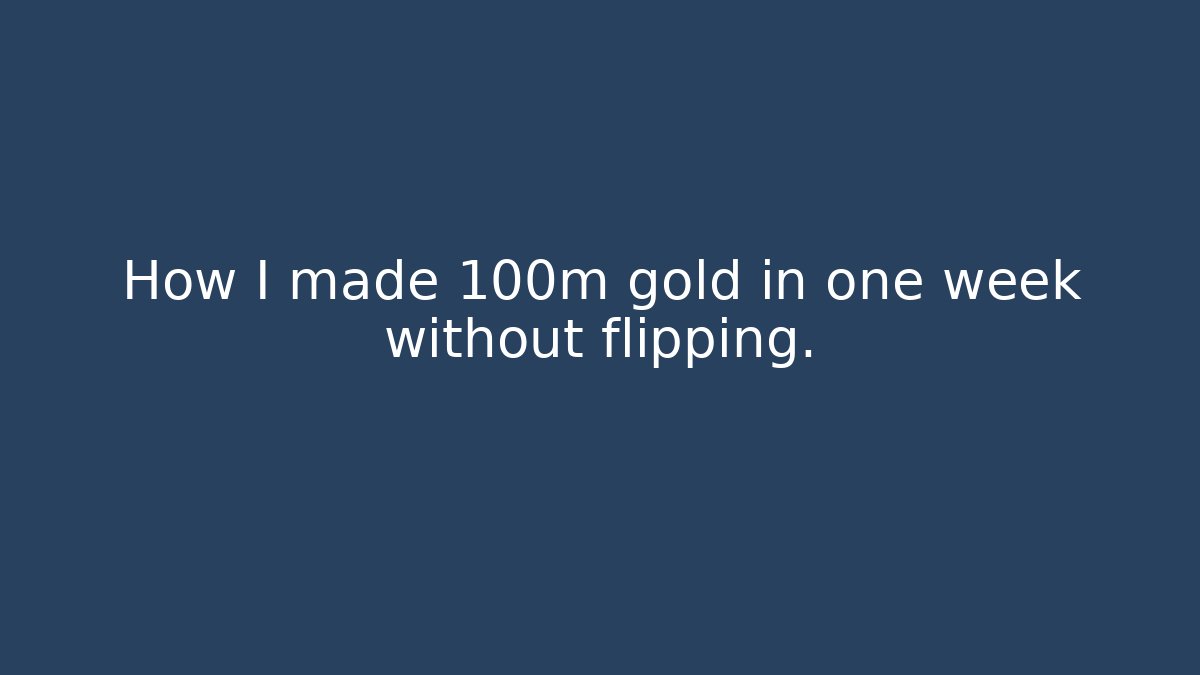 How I made 100m gold in one week without flipping.
