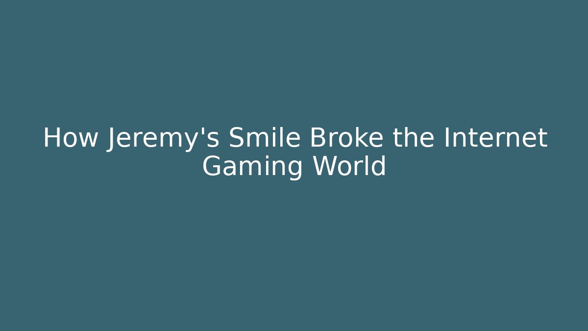 How Jeremy's Smile Broke the Internet Gaming World - Método de Aprovação