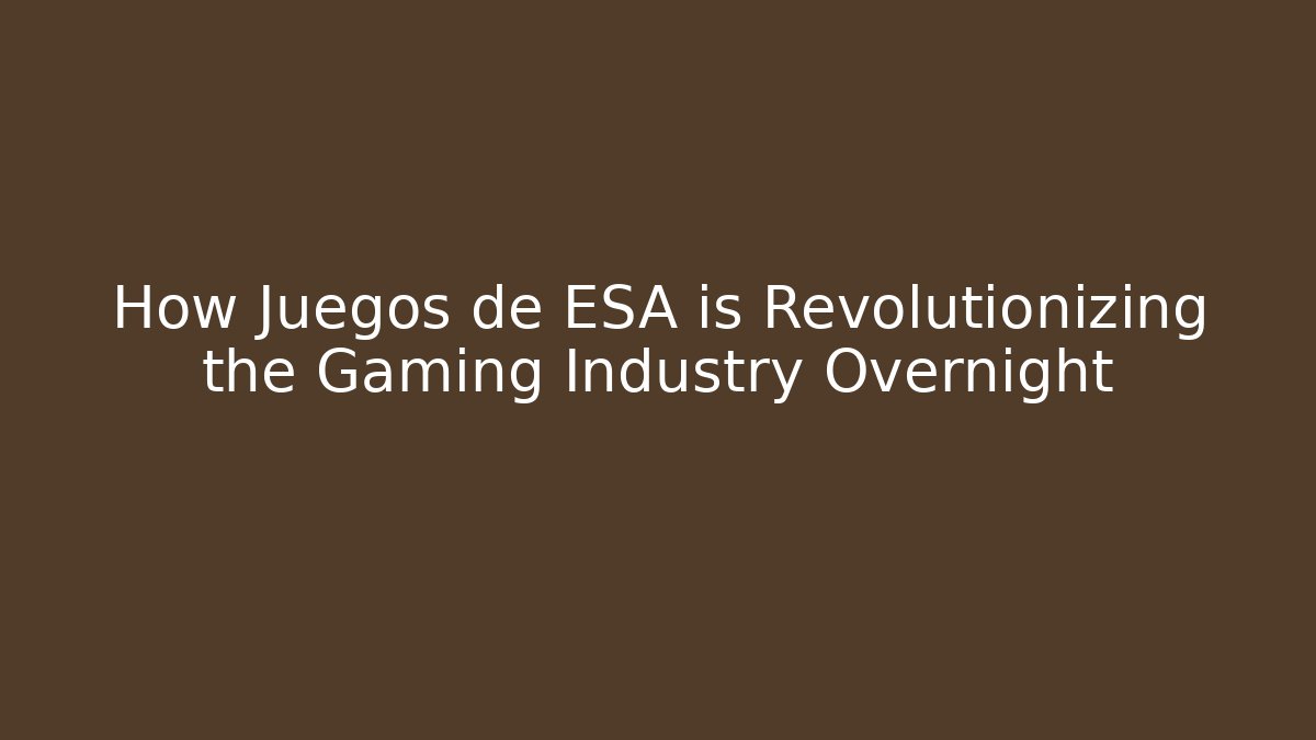 How Juegos de ESA is Revolutionizing the Gaming Industry Overnight