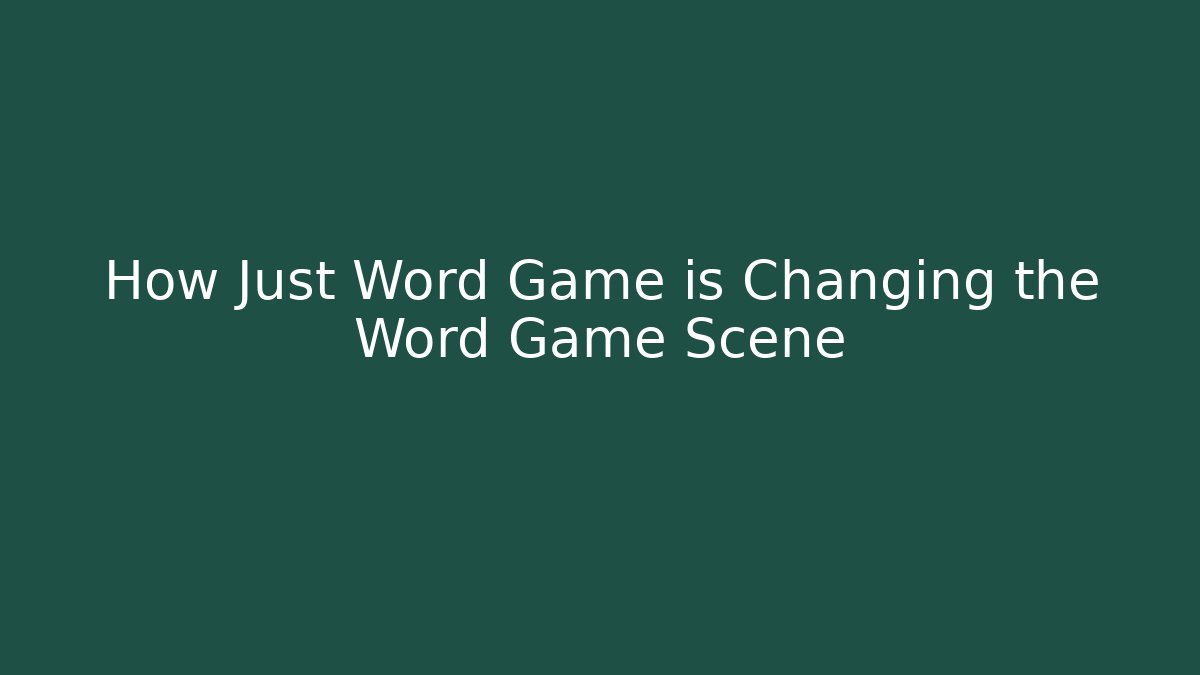 How Just Word Game is Changing the Word Game Scene