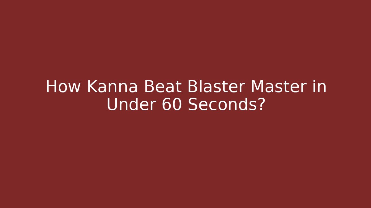 How Kanna Beat Blaster Master in Under 60 Seconds?