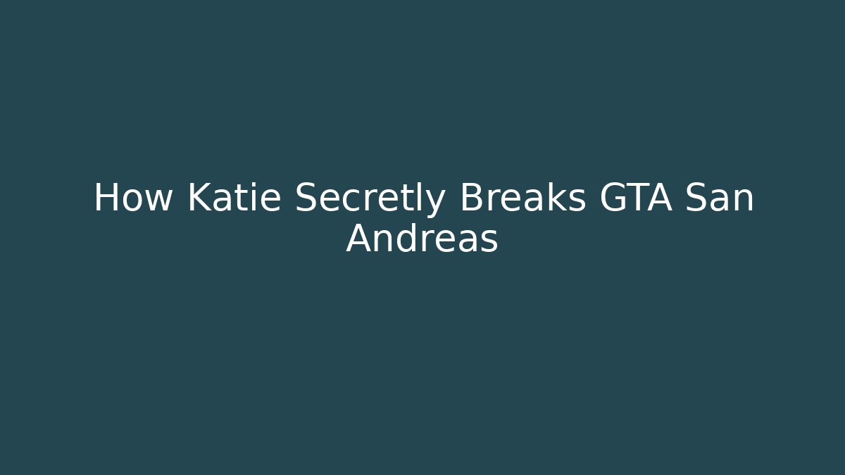 How Katie Secretly Breaks GTA San Andreas