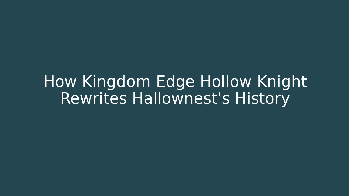 How Kingdom Edge Hollow Knight Rewrites Hallownest's History - Método de Aprovação