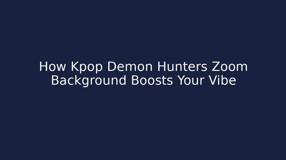 How Kpop Demon Hunters Zoom Background Boosts Your Vibe