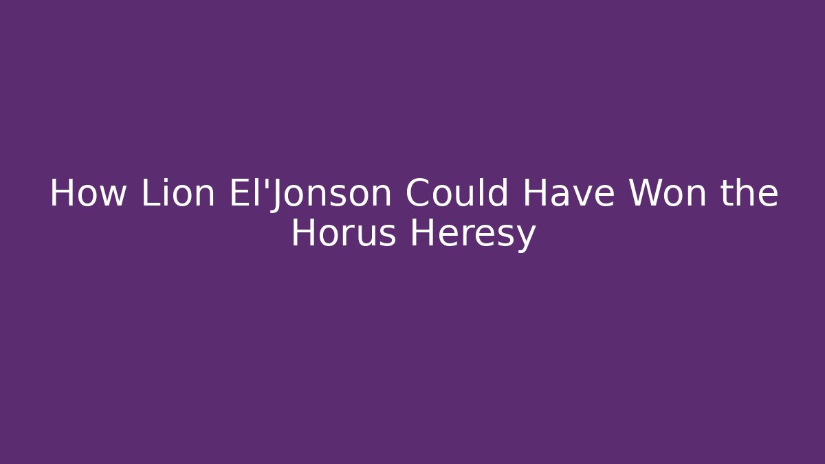 How Lion El'Jonson Could Have Won the Horus Heresy