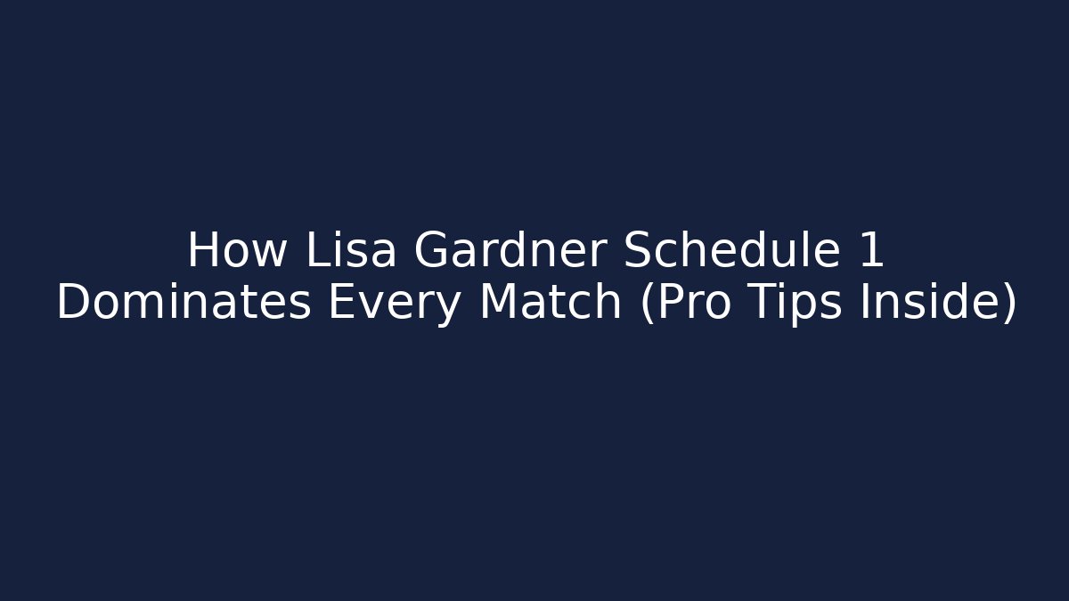 How Lisa Gardner Schedule 1 Dominates Every Match (Pro Tips Inside)