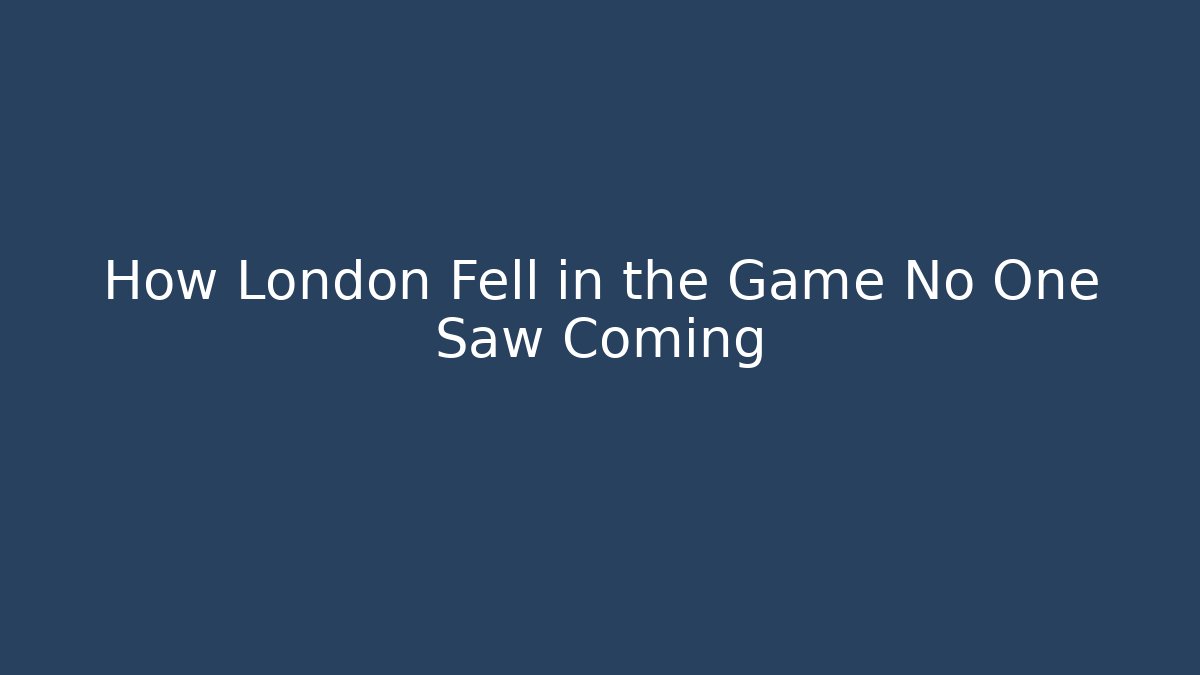 How London Fell in the Game No One Saw Coming