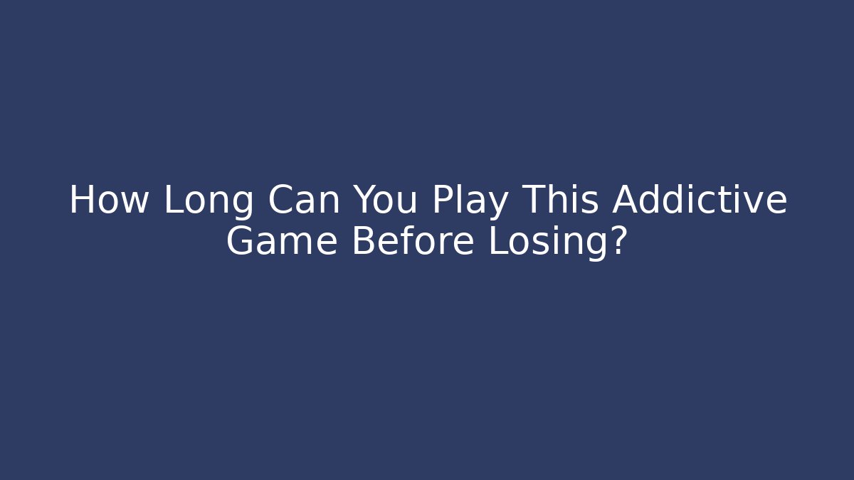How Long Can You Play This Addictive Game Before Losing?