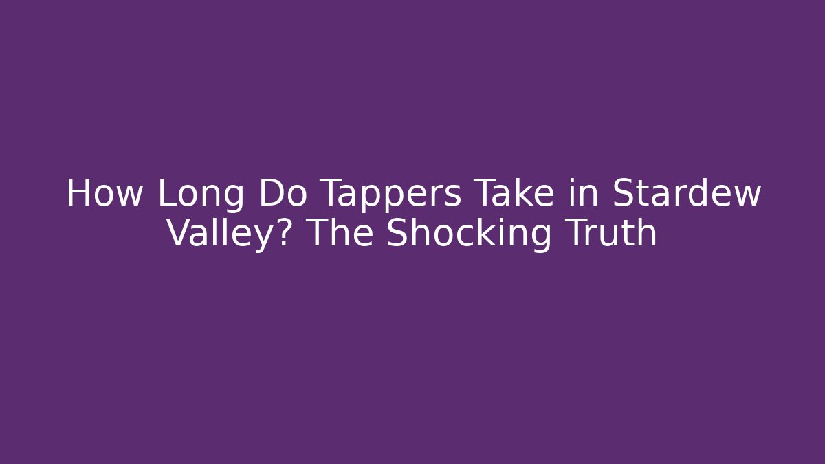 How Long Do Tappers Take in Stardew Valley? The Shocking Truth