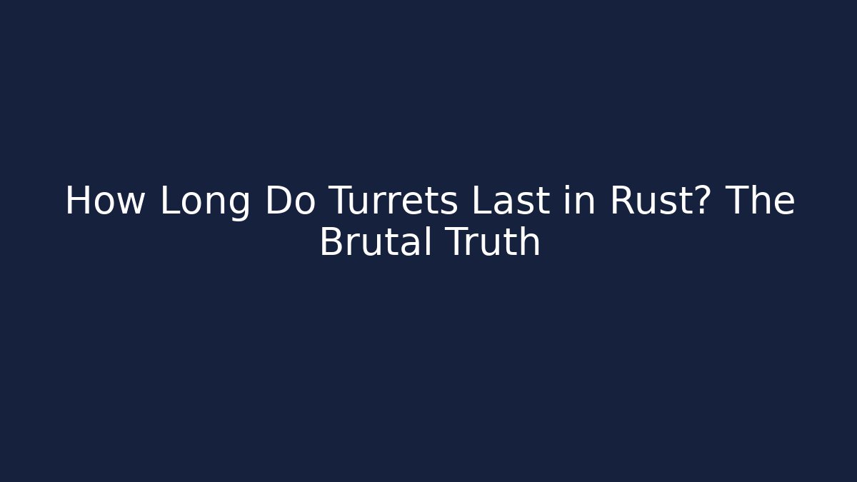 How Long Do Turrets Last in Rust? The Brutal Truth
