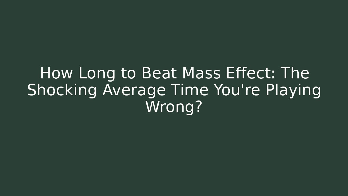How Long to Beat Mass Effect: The Shocking Average Time You're Playing Wrong? - Método de Aprovação