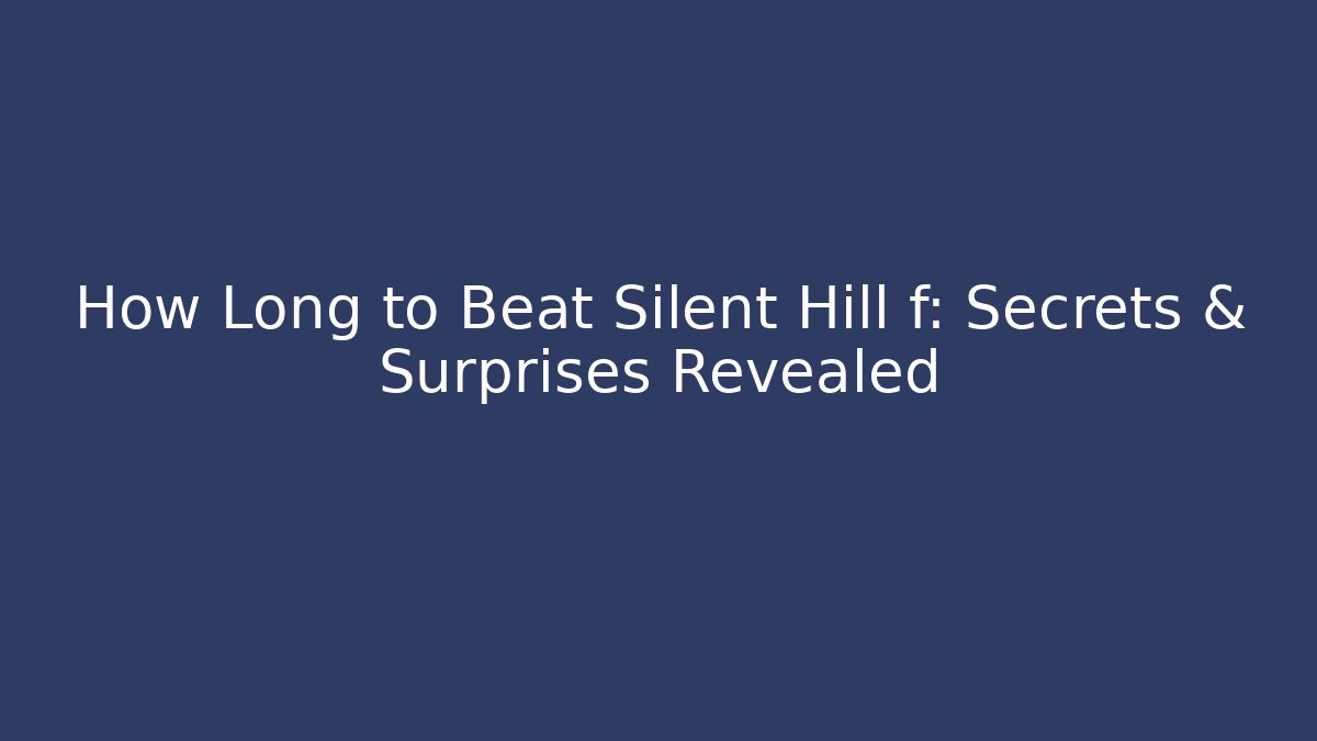 How Long to Beat Silent Hill f: Secrets & Surprises Revealed