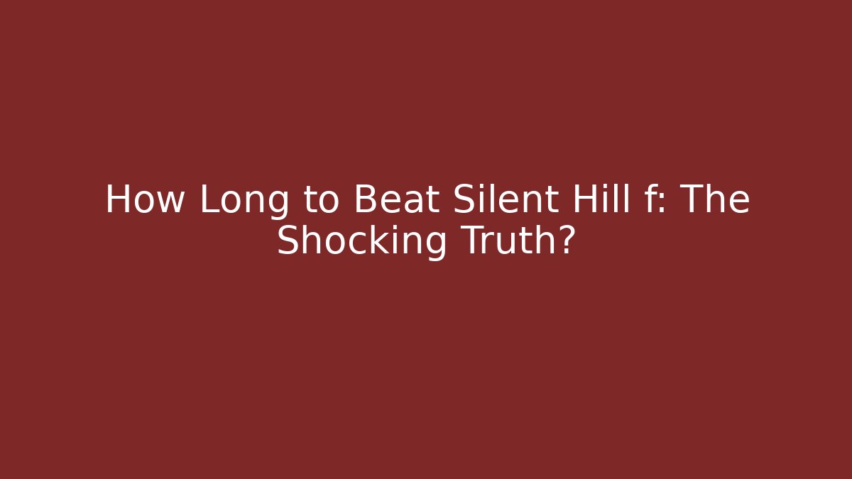 How Long to Beat Silent Hill f: The Shocking Truth?