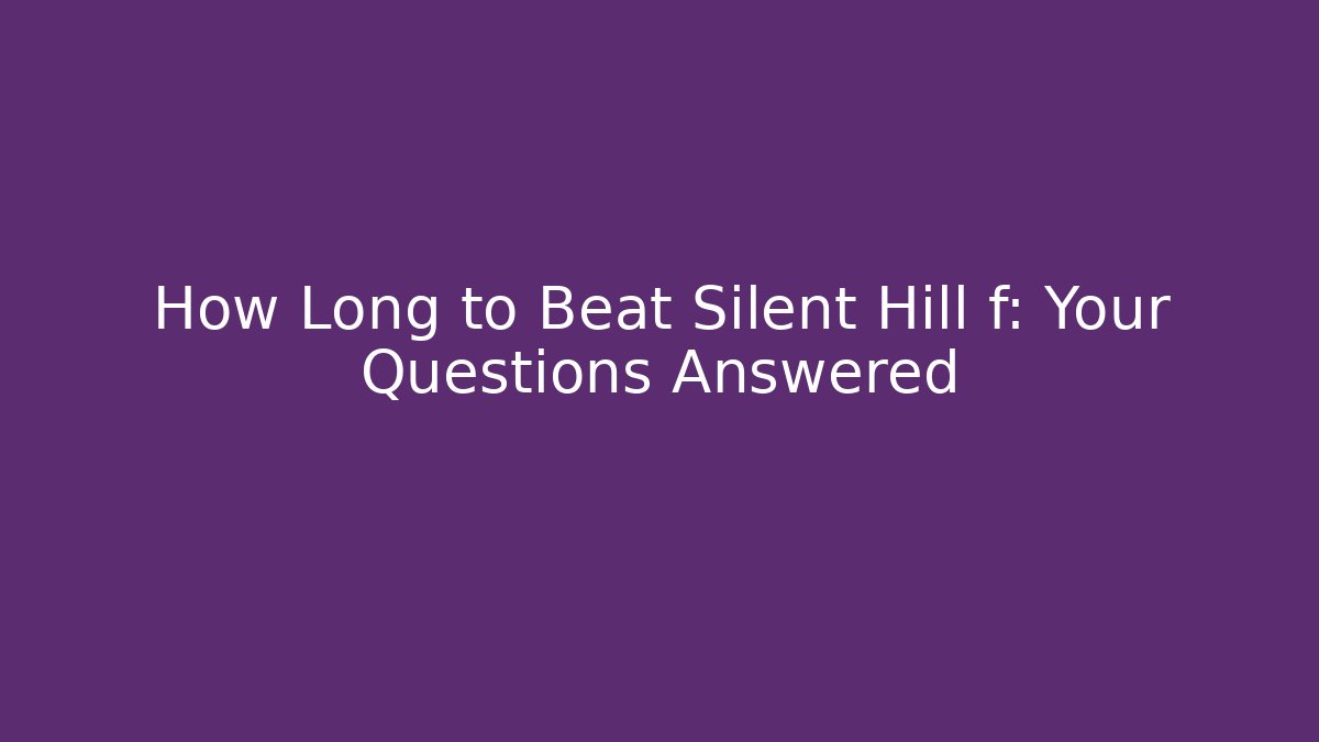 How Long to Beat Silent Hill f: Your Questions Answered