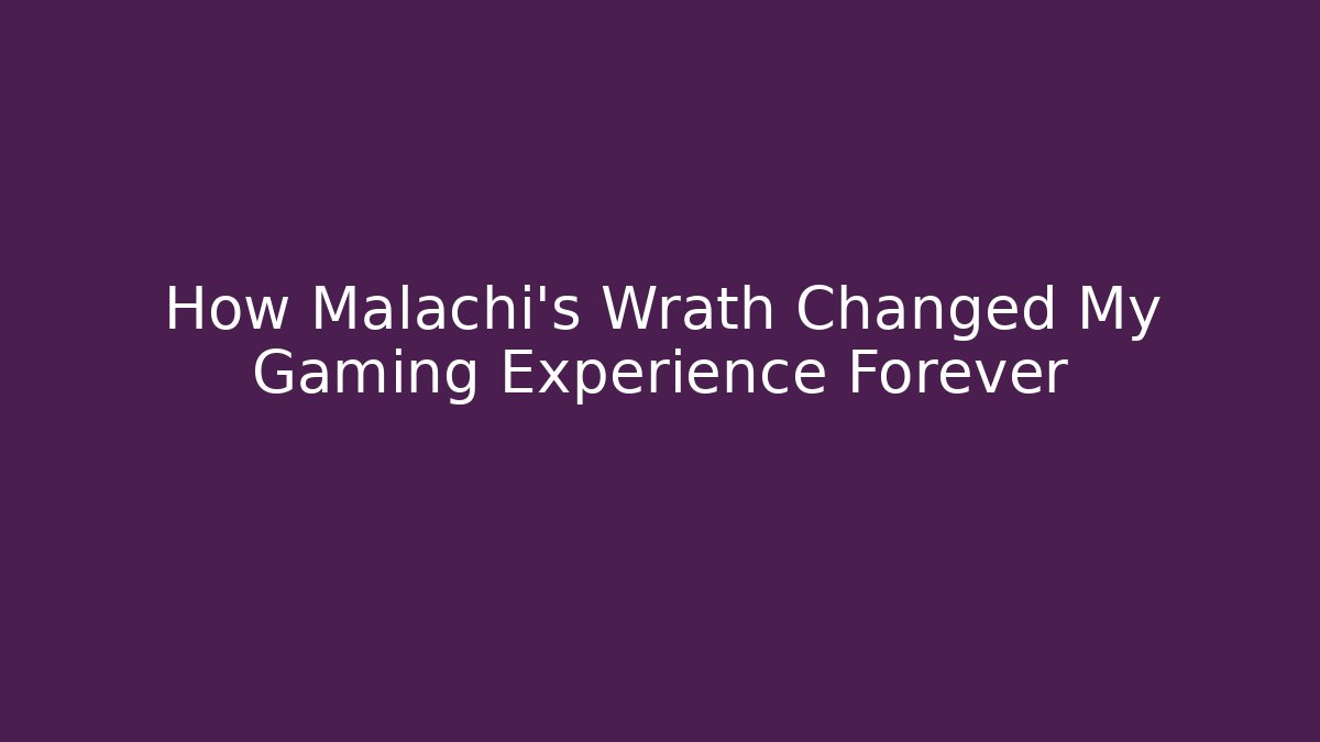 How Malachi's Wrath Changed My Gaming Experience Forever