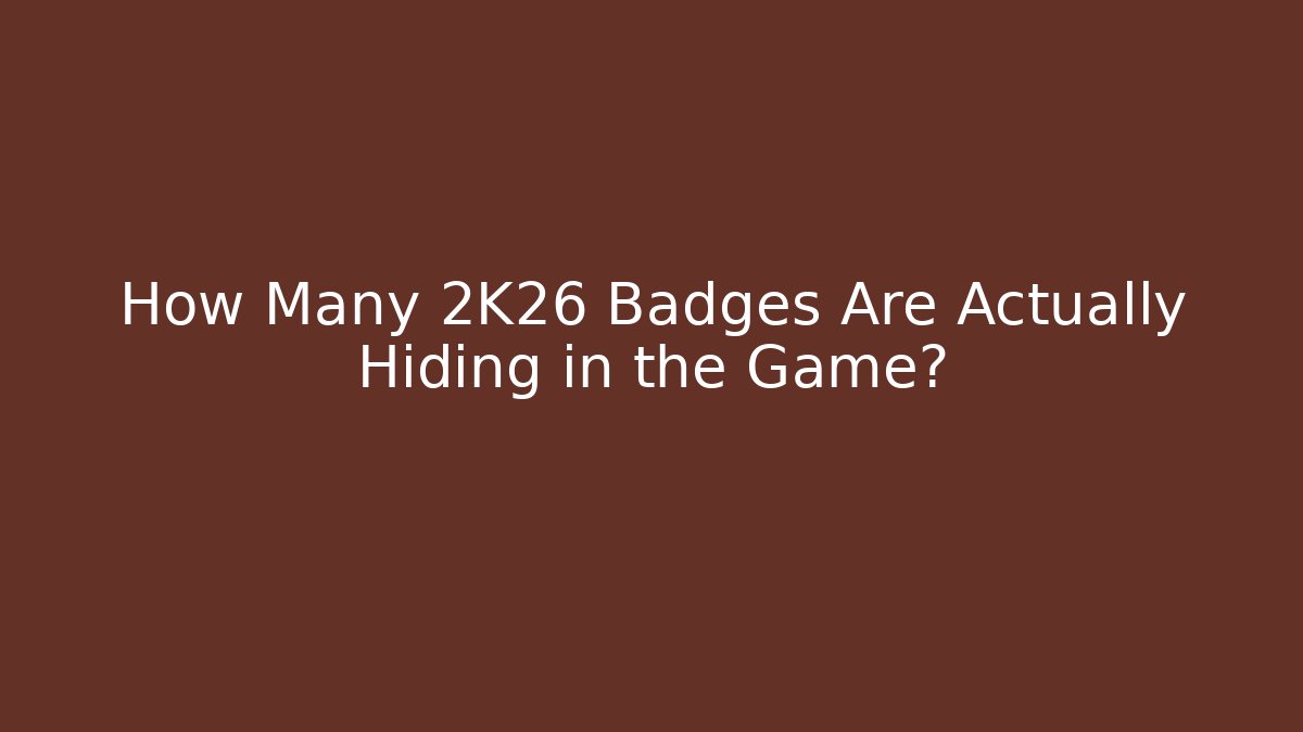 How Many 2K26 Badges Are Actually Hiding in the Game?