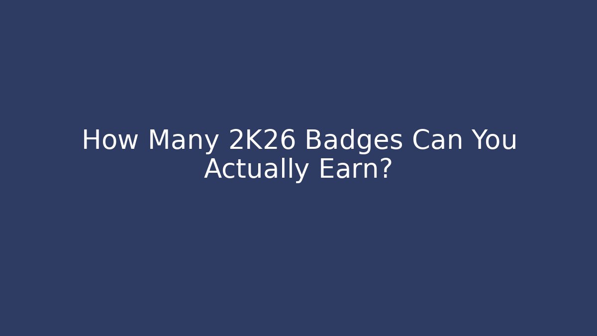 How Many 2K26 Badges Can You Actually Earn?